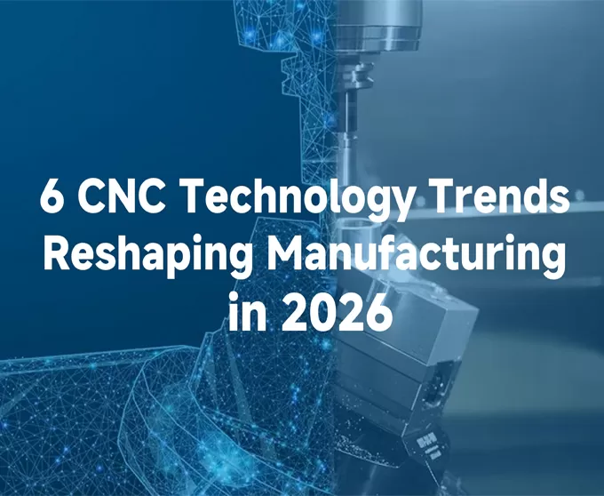 6 CNC-Technologietrends, die die Fertigung im Jahr 2026 neu gestalten