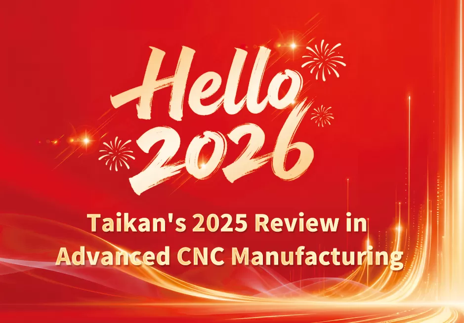 Präzision und Fortschritt: Taikans Rückblick 2025 auf die moderne CNC-Fertigung